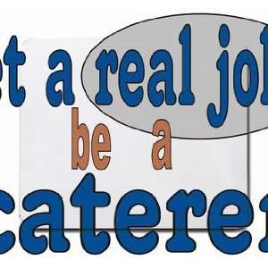  get a real job be a caterer Mousepad