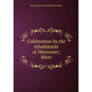  Celebration by the inhabitants of Worcester, Mass. Mass 