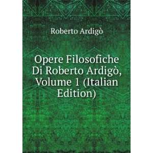   ArdigÃ², Volume 1 (Italian Edition) Roberto ArdigÃ² Books