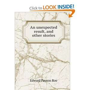  An unexpected result, and other stories Edward Payson Roe Books