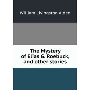   Elias G. Roebuck, and other stories. William Livingston Alden Books
