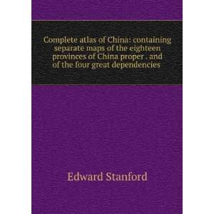   China proper . and of the four great dependencies . Edward Stanford