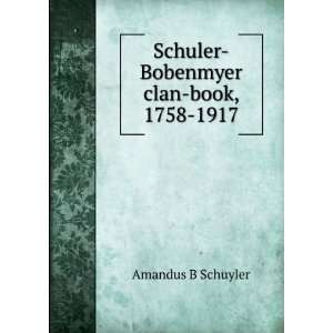 Schuler Bobenmyer clan book, 1758 1917 Amandus B Schuyler Books
