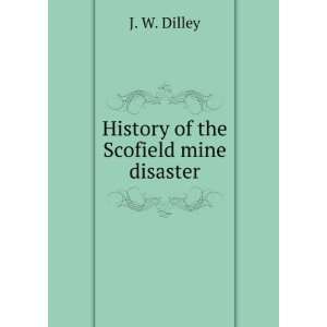  History of the Scofield mine disaster J. W. Dilley Books