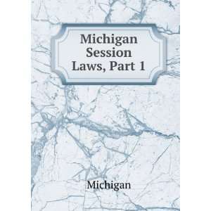  Michigan Session Laws, Part 1 Michigan Books
