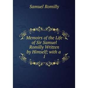   Sir Samuel Romilly Written by Himself; with a . 1 Samuel Romilly