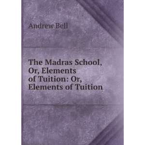  The Madras School Or, Elements of Tuition Comprising the 