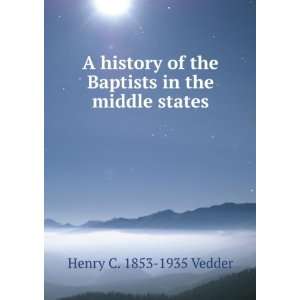   of the Baptists in the middle states Henry C. 1853 1935 Vedder Books