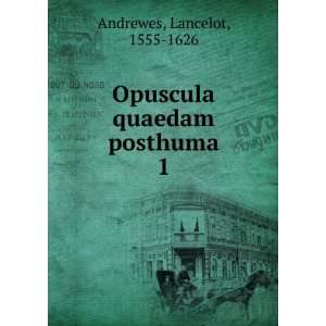  Opuscula quaedam posthuma. 1 Lancelot, 1555 1626 Andrewes Books