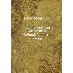   van Graaf Willem Holland, Roomsch koning. 3 Johan Meerman Books