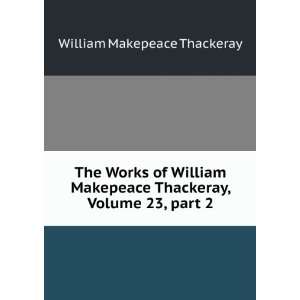   Thackeray, Volume 23,Â part 2 William Makepeace Thackeray Books