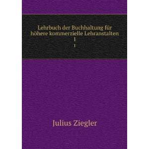   fÃ¼r hÃ¶here kommerzielle Lehranstalten. 1 Julius Ziegler Books