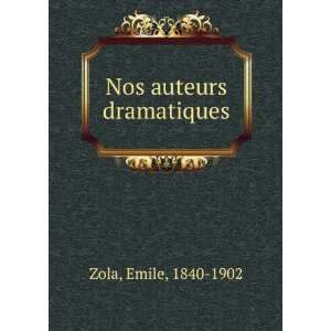  Nos auteurs dramatiques Emile, 1840 1902 Zola Books
