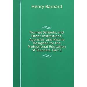   the Professional Education of Teachers, Part 1 Henry Barnard Books