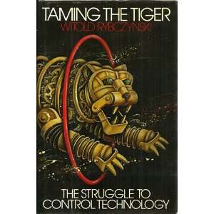  Taming the TigerThe Struggle to Control Technologies 
