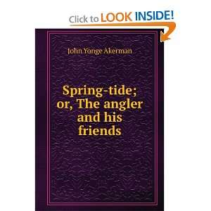   Spring tide or, The Angler and His Friends John Yonge Akerman Books