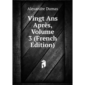   Vingt Ans AprÃ¨s, Volume 3 (French Edition) Alexandre Dumas Books
