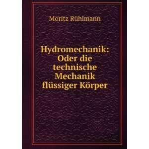   technische Mechanik flÃ¼ssiger KÃ¶rper Moritz RÃ¼hlmann Books