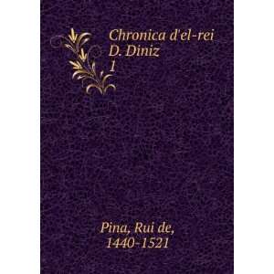  Chronica del rei D. Diniz. 1 Rui de, 1440 1521 Pina 