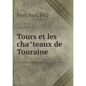  Tours et les chaÌteaux de Touraine Paul, 1872  Vitry 