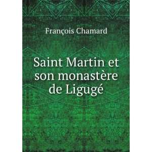Saint Martin et son monastÃ¨re de LigugÃ© FranÃ§ois Chamard 