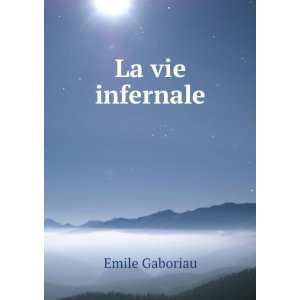  La vie infernale Emile Gaboriau Books