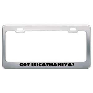 Got Isicathamiya? Music Musical Instrument Metal License Plate Frame 