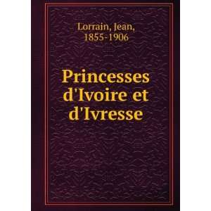  Princesses dIvoire et dIvresse Jean, 1855 1906 Lorrain Books