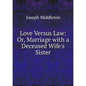  Love Versus Law Or, Marriage with a Deceased Wifes 