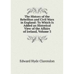  The History of the Rebellion and Civil Wars in England To 