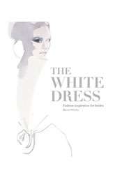 Harriet Worsley The White Dress Fashion Inspiration for Brides Book 
