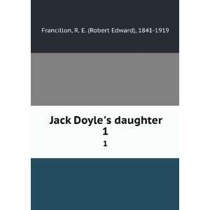  Jack Doyles daughter. 1 R. E. (Robert Edward), 1841 1919 