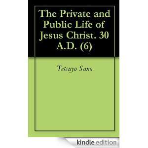 The Private and Public Life of Jesus Christ. 30 A.D. (6) Tetsuyo Sano 