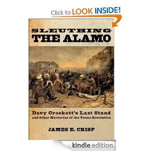 Sleuthing the Alamo  Davy Crocketts Last Stand and Other Mysteries 