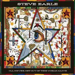  Ill Never Get Out of This World Alive Steve Earle Music