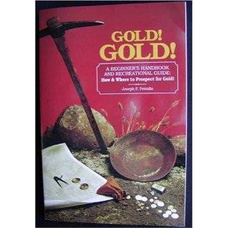Gold Gold How and Where to Prospect for Gold (Prospecting and 