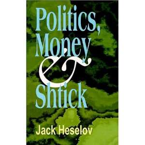  Politics, Money & Shtick (9780967622705) Jack Heselov 