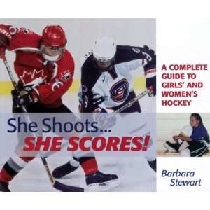 She Shoots. She Scores A Complete Guide to Girls and Womens Hockey 