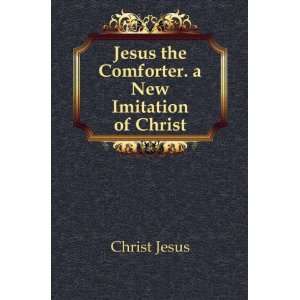    Jesus the Comforter. a New Imitation of Christ Christ Jesus Books