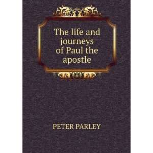 The life and  of Paul the apostle PETER PARLEY  
