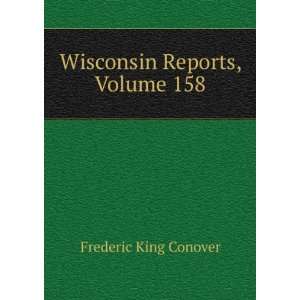  Wisconsin Reports, Volume 158 Frederic King Conover 