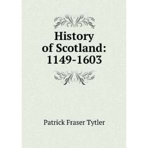    History of Scotland 1149 1603 Patrick Fraser Tytler Books
