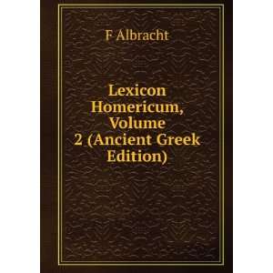 Lexicon Homericum, Volume 2 (Ancient Greek Edition) F Albracht 