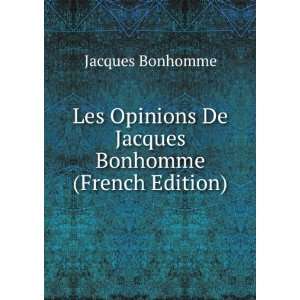   Opinions De Jacques Bonhomme (French Edition) Jacques Bonhomme Books