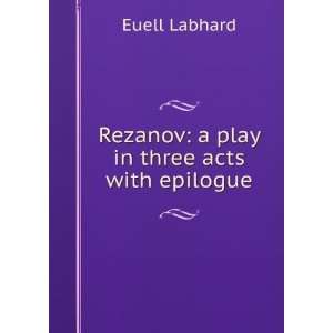  Rezanov a play in three acts with epilogue Euell Labhard Books