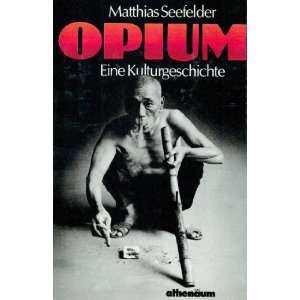 Opium. Eine Kulturgeschichte  Matthias Seefelder Bücher