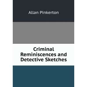   Criminal Reminiscences and Detective Sketches Allan Pinkerton Books