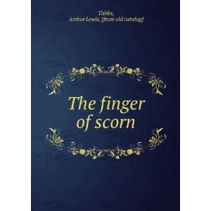  The finger of scorn Arthur Lewis. [from old catalog 
