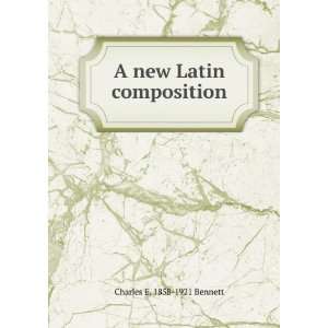    A new Latin composition Charles E. 1858 1921 Bennett Books