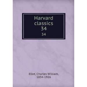    Harvard classics. 34 Charles William, 1834 1926 Eliot Books